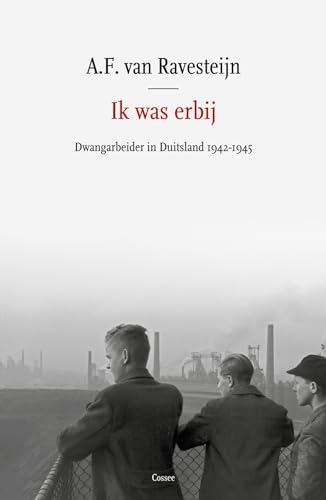 Ik was erbij: dwangarbeider in Duitsland 1942-1945