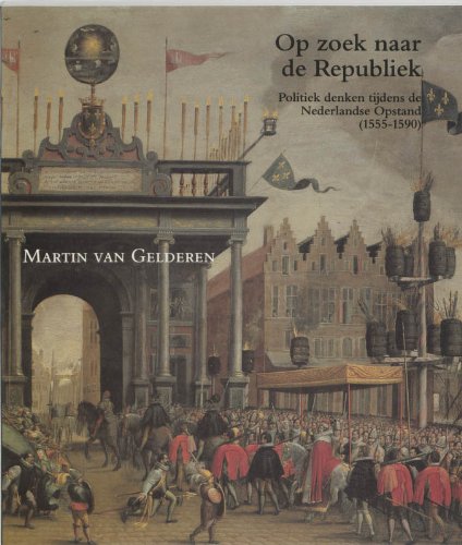 Op zoek naar de Republiek: politiek denken tijdens de Nederlandse Opstand (1555-1590) (Zeven Provincien reeks, dl. 2)