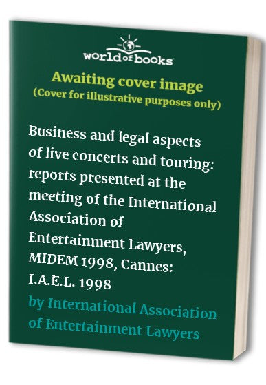 Business and legal aspects of live concerts and touring: reports presented at the meeting of the International Association of Entertainment Lawyers, MIDEM 1998, Cannes: I.A.E.L. 1998
