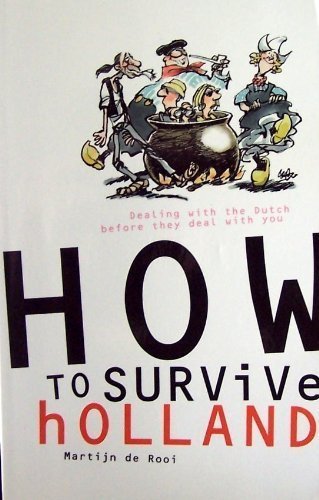 How to Survive in Holland:dealing with the Dutch Before They Deal with You
