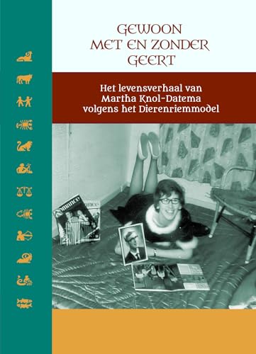 Gewoon met en zonder Geert: Het levensverhaal van Martha Knol-Datema volgens het Dierenriemmodel