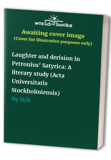 Laughter and derision in Petronius' Satyrica: A literary study (Acta Universitatis Stockholmiensis)