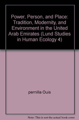 Power, Person, and Place: Tradition, Modernity, and Environment in the United Arab Emirates (Lund Studies in Human Ecology 4)