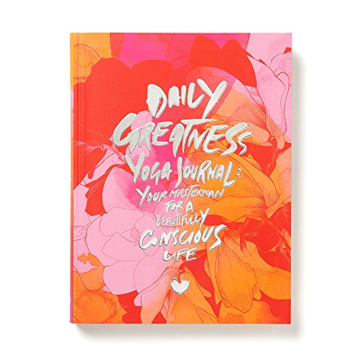 Dailygreatness Limited Bloom Edition Yoga Journal Your Masterplan for a Beautifully Conscious Life Dailygreatness Journals