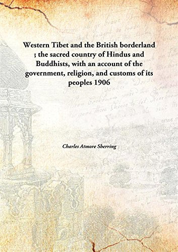 Western Tibet and the British borderland; the sacred country of Hindus and Buddhists, with an account of the government, religion, and customs of its peoples