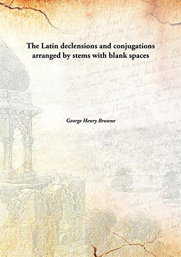 The Latin declensions and conjugations arranged by stems with blank spaces