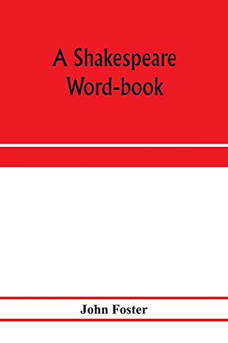 A Shakespeare word-book, being a glossary of archaic forms and varied usages of words employed by Shakespeare