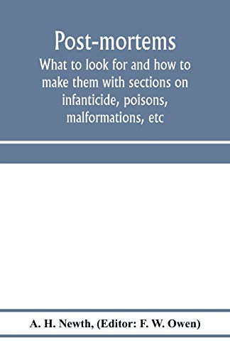 Post-mortems; what to look for and how to make them with sections on infanticide, poisons, malformations, etc