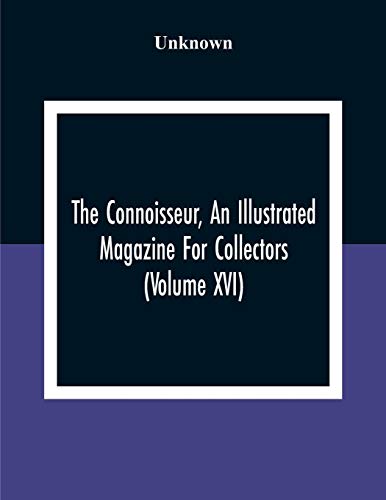 The Connoisseur, An Illustrated Magazine For Collectors (Volume XVI)