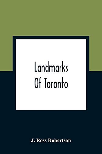 Landmarks Of Toronto; A Collection Of Historical Sketches Of The Old Town Of York From 1792 Until 1837, And Of Toronto From 1834 To 1904; Also Nearly Three Hundred Engravings Of The Churches Of Toronto Embracing The Picture Of Every Church Obtainable From