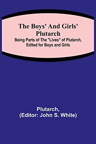 The Boys' and Girls' Plutarch; Being Parts of the Lives of Plutarch, Edited for Boys and Girls