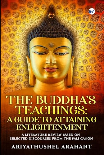 THE BUDDHA’S TEACHINGS A GUIDE TO ATTAINING ENLIGHTENMENT A LITERATURE REVIEW BASED ON SELECTED DISCOURSES FROM THE SUTTA PITAKA OF THE PALI CANON