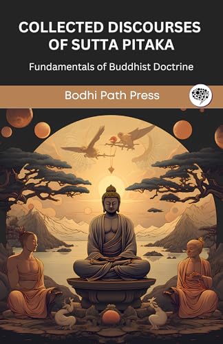 Collected Discourses of Sutta Pitaka: Fundamentals of Buddhist Doctrine