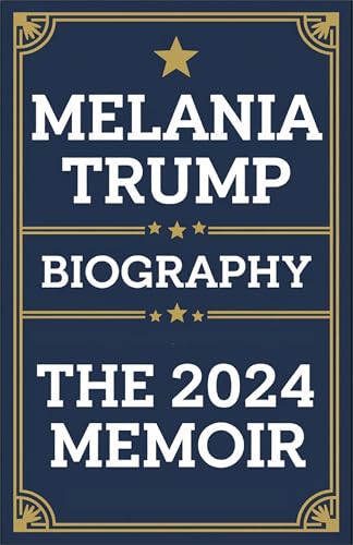 Melania Trump Biography: The 2024 Memoir: New Best Selling Political Book