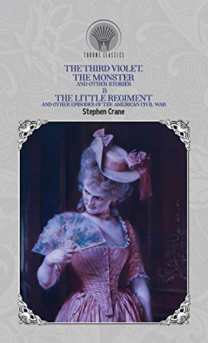 The Third Violet, The Monster and Other Stories & The Little Regiment, and Other Episodes of the American Civil War