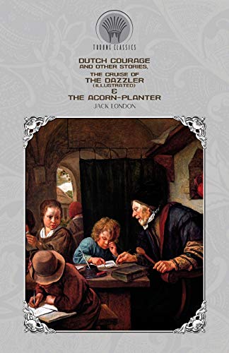 Dutch Courage and Other Stories, The Cruise of the Dazzler (Illustrated) & The Acorn-Planter