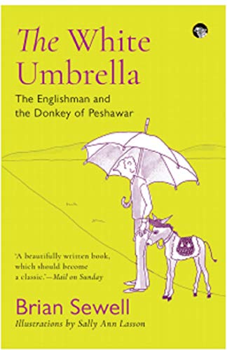 THE WHITE UMBRELLA : THE ENGLISHMAN AND THE DONKEY OF PESHAWAR, BRIAN SEWELL, SALLY ANN LASSON