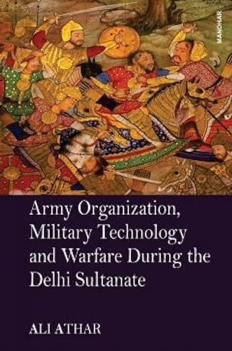 Army Organization, Military Technology and Warfare During the Delhi Sultanate