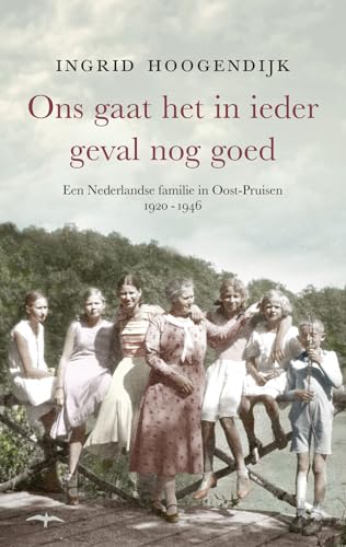 Ons gaat het in ieder geval nog goed: Een Nederlandse familie in Oost-Pruisen 1920-1946 (Dutch Edition)