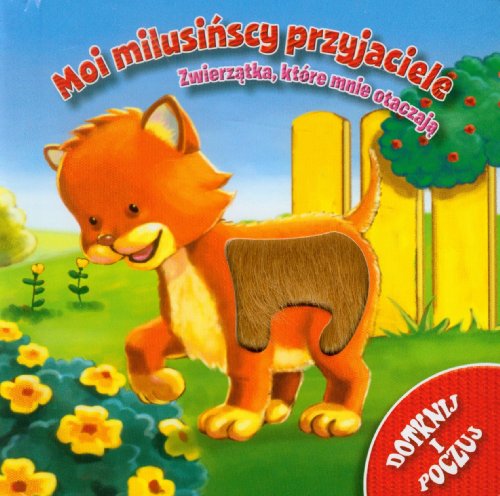 Moi milusinscy przyjaciele Zwierzatka, które mnie otaczaja: Dotknij i poczuj