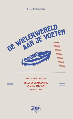 De wielerwereld aan je voeten: Het verhaal van veloschoenmakerij Camiel Thomas 1922-2007