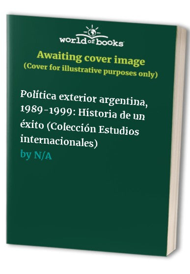 Politica Exterior Argentina, 1989-1999: Historia de Un Exito