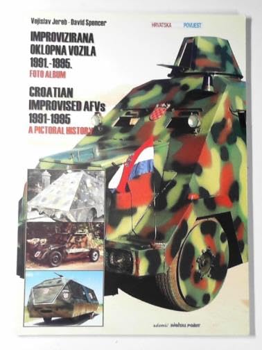 Croatian improvised AFVs 1991-1995: a pictorial history / Improvizirana Oklopna Vozila 1991-1995: foto album