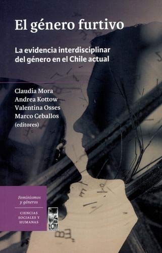 GENERO FURTIVO. LA EVIDENCIA INTERDISCIPLINAR DEL GENERO EN EL CHILE ACTUAL, EL