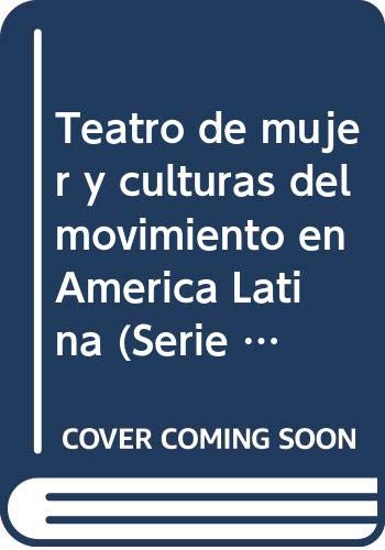 Teatro de mujer y culturas del movimiento en Ame?rica Latina (Serie Ensayo) (Spanish Edition)