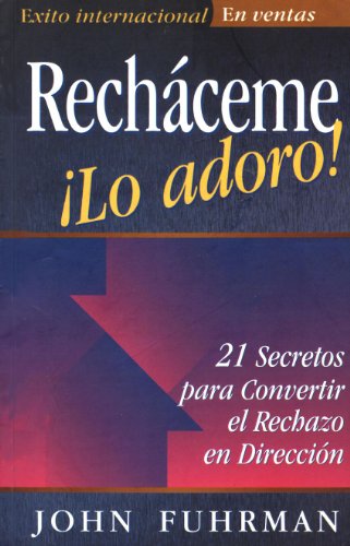 Rechaceme lo Adoro!: 21 Secretos para Convertir el Rechazo en Direccion