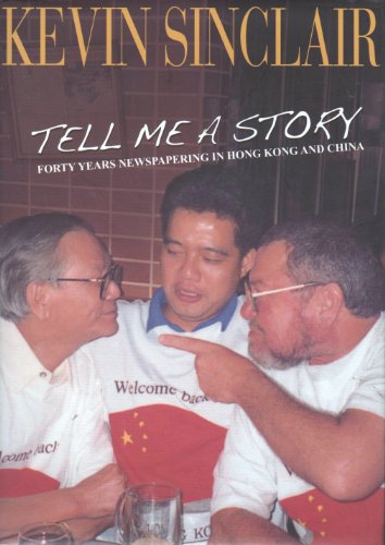Tell Me a Story: forty years newspapering in Hong Kong and China