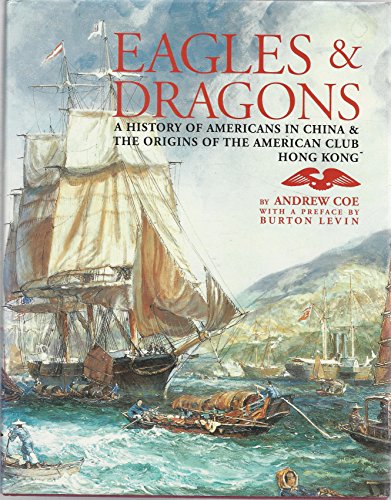Eagles & Dragons: A history of Americans in China & the origins of the American Club Hong Kong
