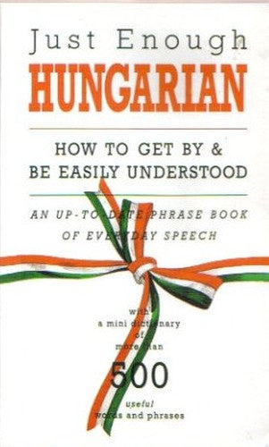Just Enough Hungarian: How to Get By & Be Easily Understand (English and Hungarian Text)