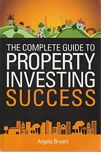 The Complete Guide To Property Investing Success