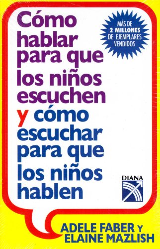 Como Hablar Para Que los Ninos Escuchen y Como Escuchar Para Que los Ninos Hablen