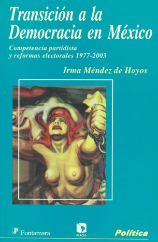 Transicion a la democracia en Mexico. Competencia partidista y reformas electorales 1977-2003 (Spanish Edition)