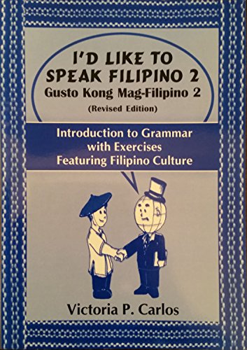 I'd Like to Speak Filipino 2 (Gusto Kong Mag-Filipino 2) : Introduction to Grammar with Exercises Featuring Filipino Culture