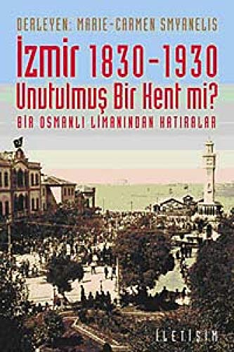 ?zmir 1830-1930 Unutulmu? Bir Kent mi?: Bir Osmanl? Liman?ndan Hat?ralar