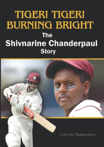 Tiger! Tiger! Burning Bright: The Shivnarine Chanderpaul Story