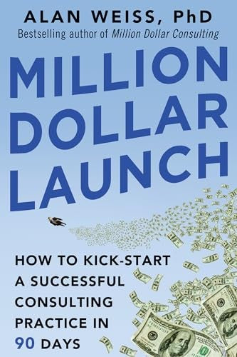 Million Dollar Launch: How to Kick-start a Successful Consulting Practice in 90 Days