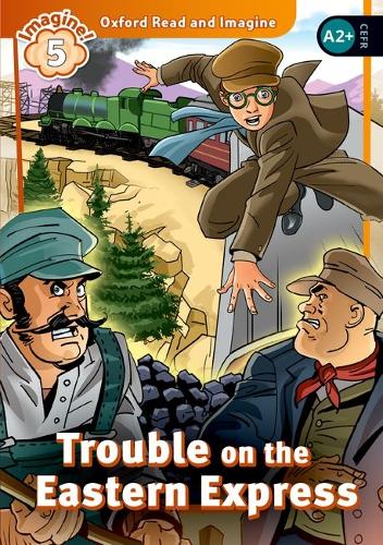 Oxford Read and Imagine: Level 5: Trouble on the Eastern Express
