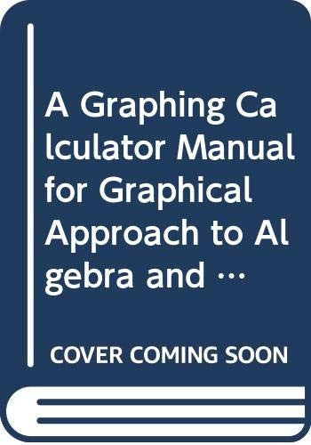 A Graphing Calculator Manual for Graphical Approach to Algebra and Trigonometry