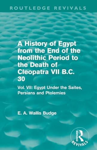 A History of Egypt from the End of the Neolithic Period to the Death of Cleopatra VII B.C. 30 (Routledge Revivals)