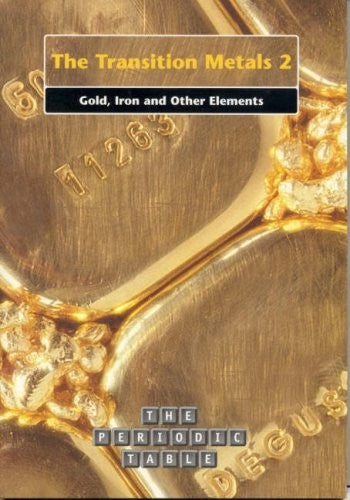 The Periodic Table: The Transition Metals 2: Gold, Iron And Other Elements