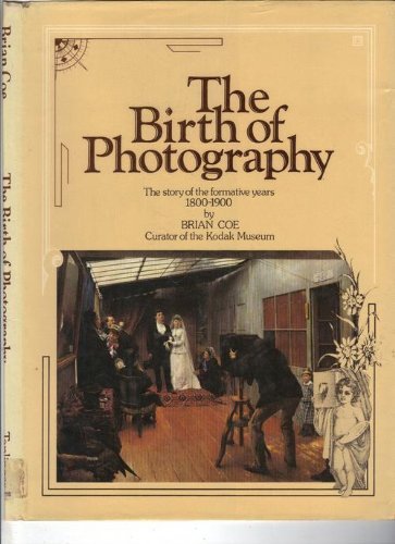 The Birth of Photography: The Story of the Formative Years, 1800-1900