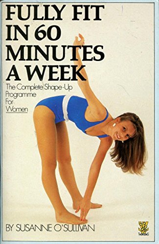 Fully fit in 60 minutes a week: The complete shape-up programme for women