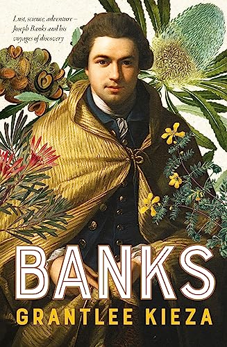 Banks: A riveting account of one of the world's most famous explorers, a story of lust, science, adventure, and voyages of discovery, from the award-winning author of BANJO, SISTER VIV and HUDSON FYSH