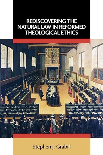 Rediscovering the Natural Law in Reformed Theological Ethics