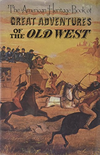 The American Heritage Book of Great Adventures of the Old West