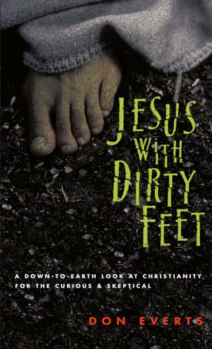 Jesus with Dirty Feet - A Down-to-Earth Look at Christianity for the Curious Skeptical